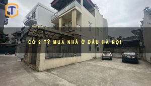 Có 2 tỷ mua nhà ở đâu Hà Nội
