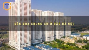 Nên mua chung cư ở đâu Hà Nội